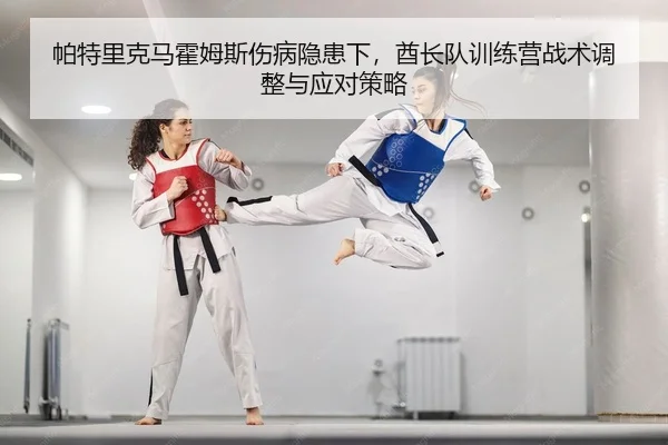 帕特里克马霍姆斯伤病隐患下，酋长队训练营战术调整与应对策略